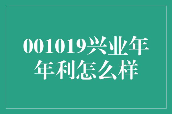 001019兴业年年利怎么样