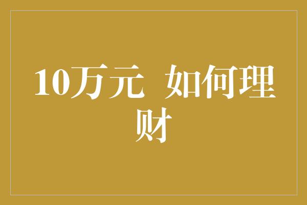 10万元  如何理财