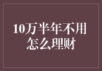 闲置10万半年不用，如何理财才能让钱生钱