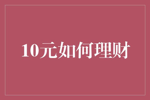 10元如何理财