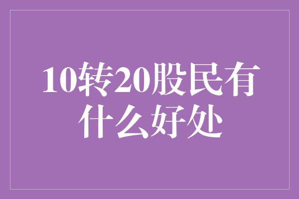 10转20股民有什么好处