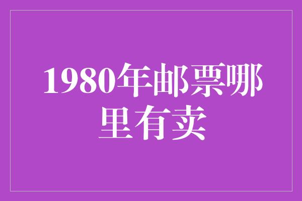 1980年邮票哪里有卖