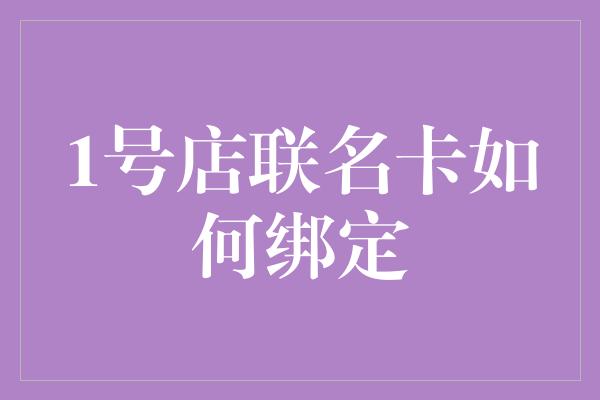 1号店联名卡如何绑定