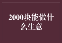 2000块能做啥生意？别逗了，哥们！