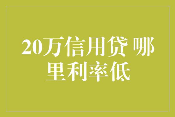 20万信用贷 哪里利率低