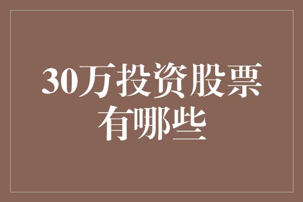 30万投资股票有哪些