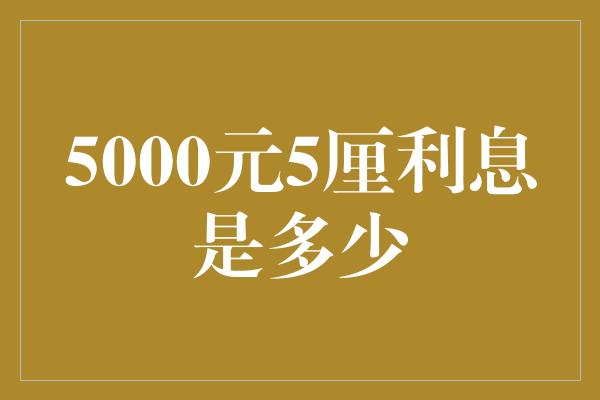 5000元5厘利息是多少