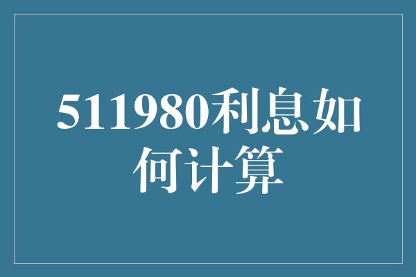 511980利息如何计算