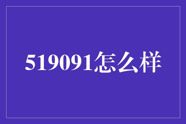 519091怎么样