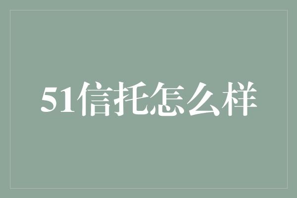 51信托怎么样