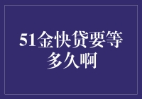 51金快贷要等多久啊，难道它在玩偷懒套路？