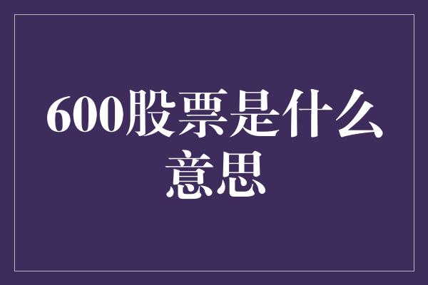 600股票是什么意思