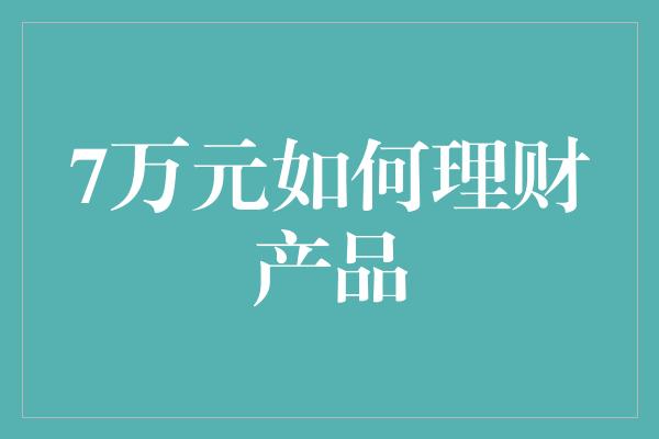 7万元如何理财产品