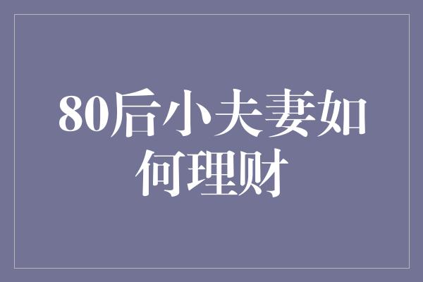 80后小夫妻如何理财