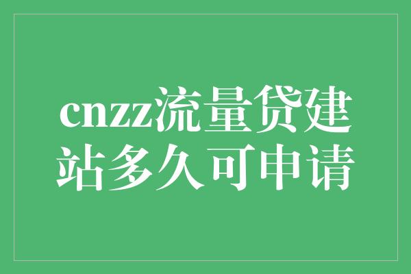 cnzz流量贷建站多久可申请