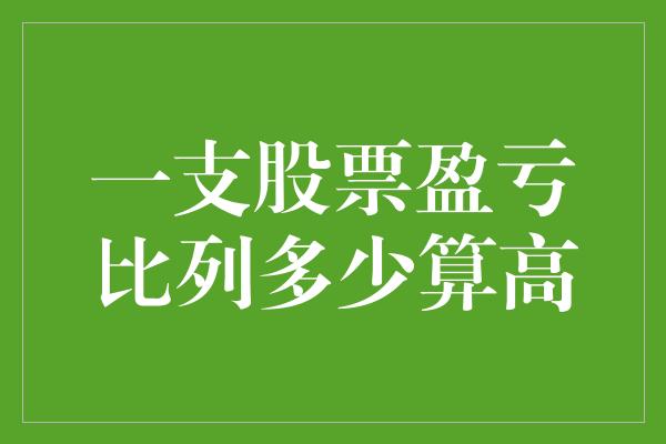 一支股票盈亏比列多少算高