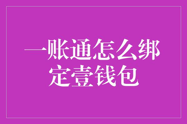 一账通怎么绑定壹钱包