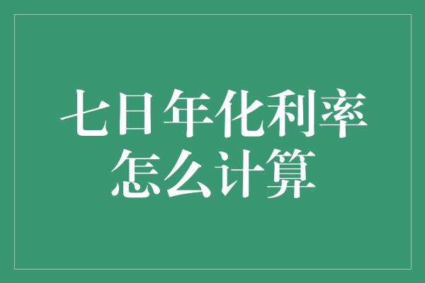 七日年化利率怎么计算