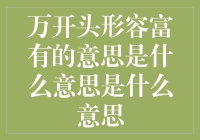 万开头形容富有的意思？那可是数钱数到手抽筋的节奏！