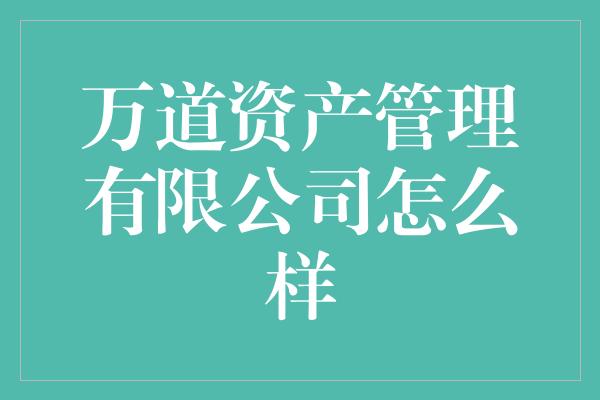 万道资产管理有限公司怎么样