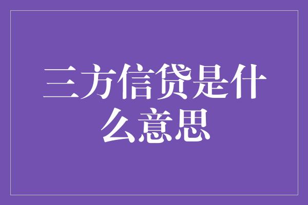 三方信贷是什么意思