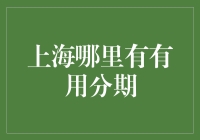 上海哪里有有用分期？或许你该换个思路找答案