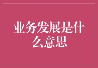 业务发展的内涵及其对企业的意义