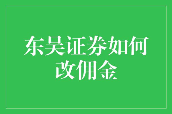 东吴证券如何改佣金