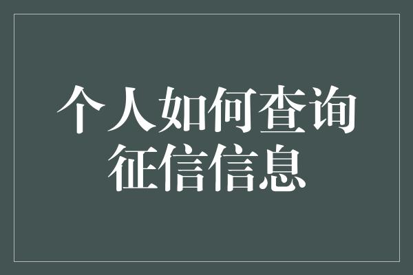 个人如何查询征信信息