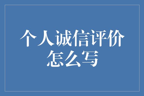 个人诚信评价怎么写