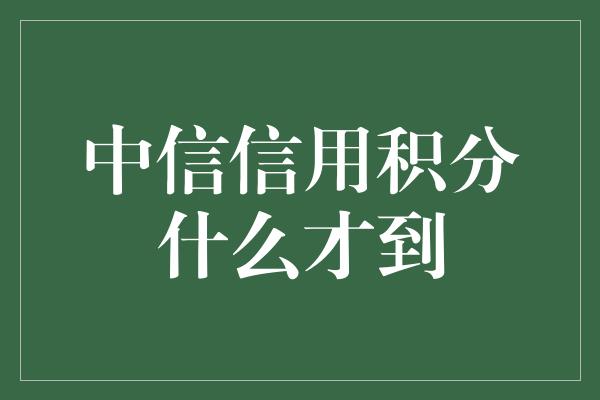 中信信用积分什么才到