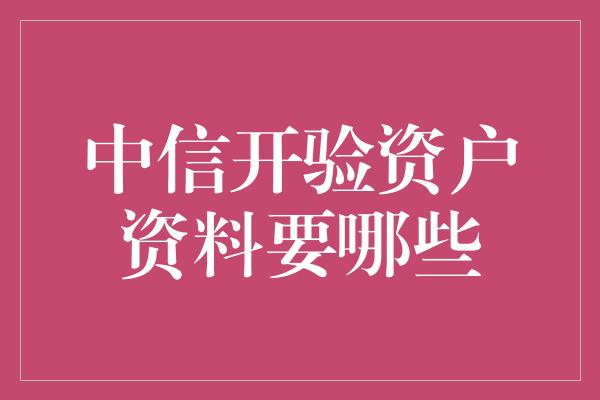 中信开验资户资料要哪些