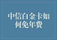 中信白金卡免年费攻略：从高额费用到免费享受的华丽转身