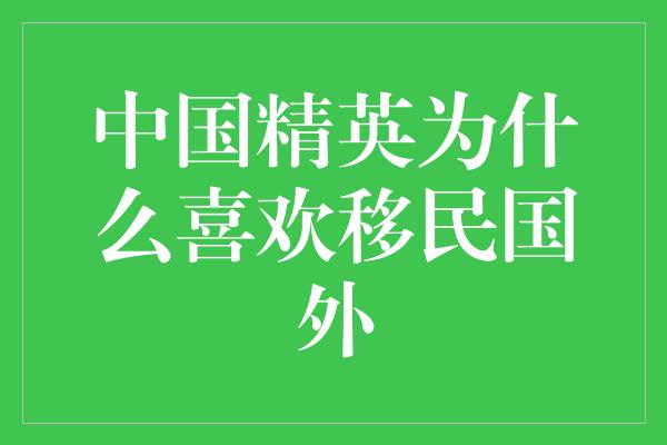 中国精英为什么喜欢移民国外