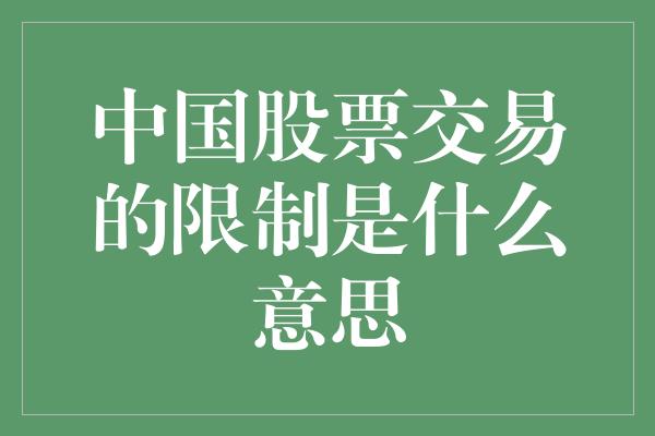 中国股票交易的限制是什么意思