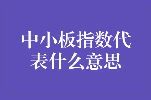 中小板指数代表什么意思