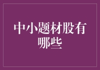 中小题材股大搜索：寻找下一个小而美的投资奇迹