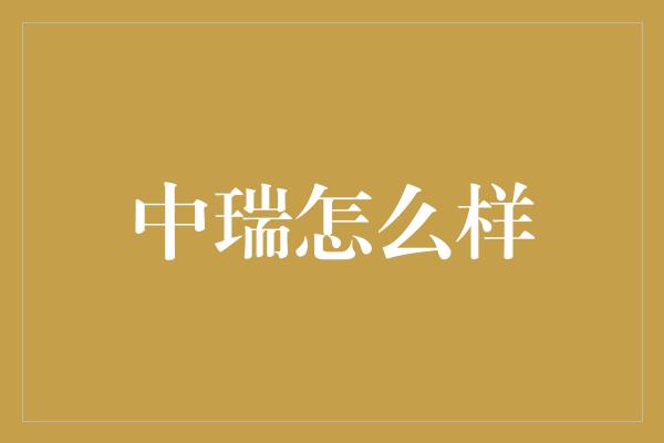 中瑞怎么样