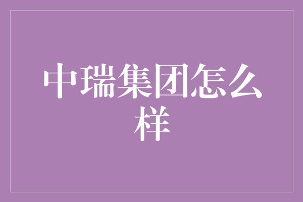 中瑞集团怎么样