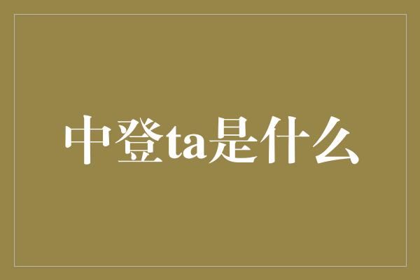 中登ta是什么