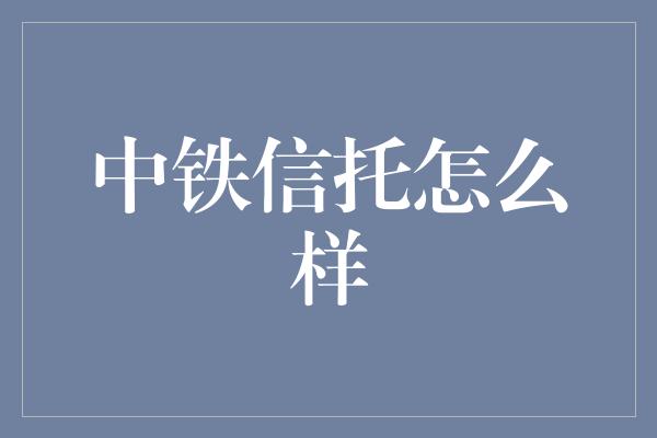 中铁信托怎么样