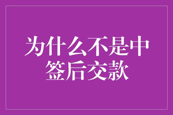 为什么不是中签后交款