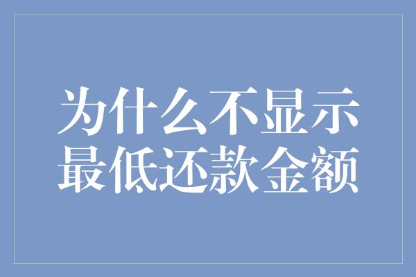 为什么不显示最低还款金额