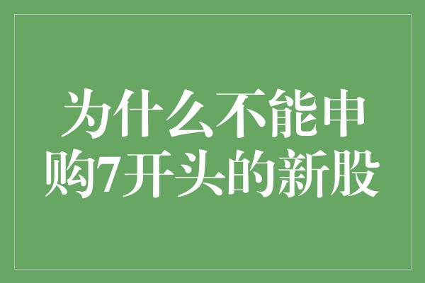 为什么不能申购7开头的新股