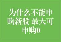 为什么不能申购新股？最大可申购为零吗？