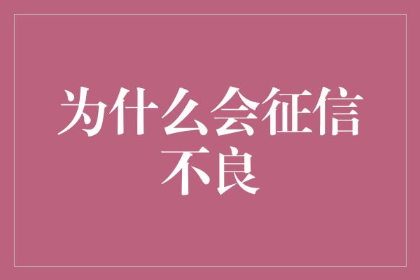 为什么会征信不良