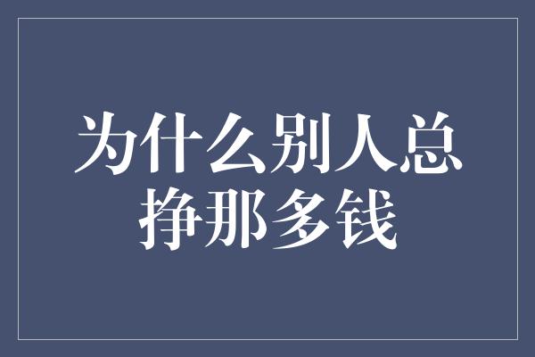 为什么别人总挣那多钱