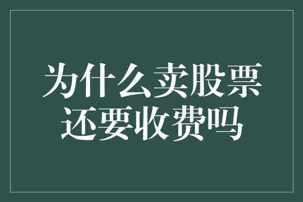 为什么卖股票还要收费吗