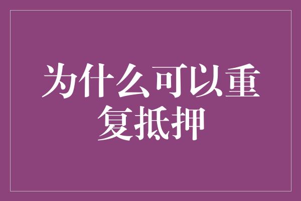 为什么可以重复抵押