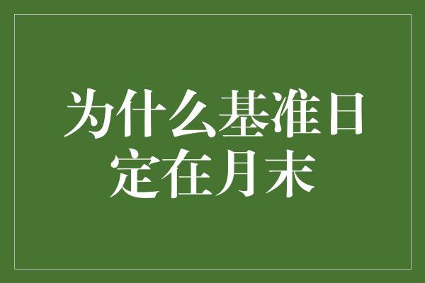 为什么基准日定在月末